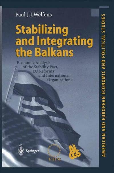 Cover for Paul J.J. Welfens · Stabilizing and Integrating the Balkans: Economic Analysis of the Stability Pact, EU Reforms and International Organizations - American and European Economic and Political Studies (Hardcover Book) [2001 edition] (2001)