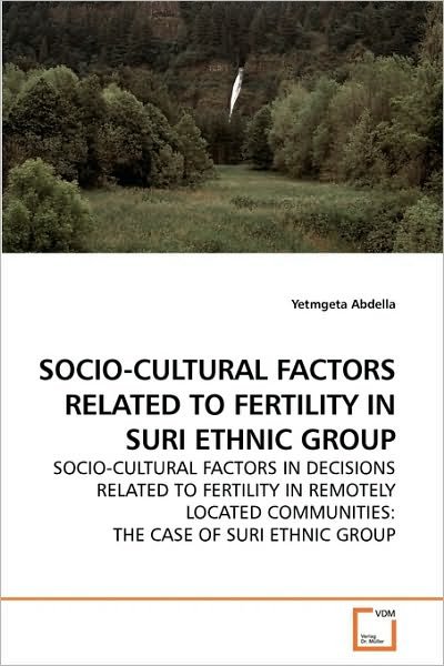 Cover for Yetmgeta Abdella · Socio-cultural Factors Related to Fertility in Suri Ethnic Group: Socio-cultural Factors in Decisions Related to Fertility in Remotely Located Communities: the Case of Suri Ethnic Group (Paperback Book) (2009)