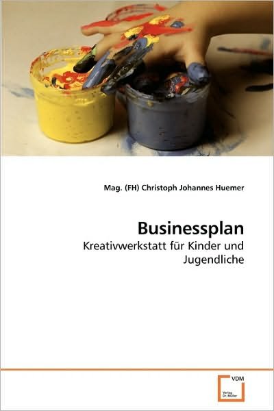 Cover for Mag. (Fh) Christoph Johannes Huemer · Businessplan: Kreativwerkstatt Für Kinder Und Jugendliche (Paperback Bog) [German edition] (2009)
