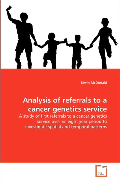 Cover for Kevin Mcdonald · Analysis of Referrals to a Cancer Genetics Service: a Study of First Referrals to a Cancer Genetics Service over an Eight Year Period to Investigate Spatial and Temporal Patterns (Paperback Book) (2010)