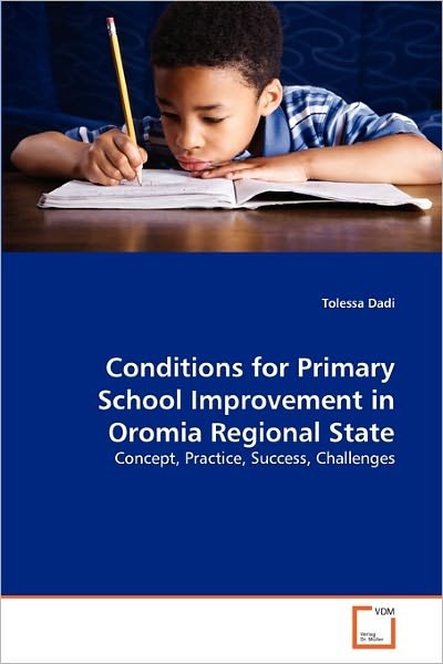 Cover for Tolessa Dadi · Conditions for Primary School Improvement in Oromia Regional State: Concept, Practice, Success, Challenges (Paperback Bog) (2011)