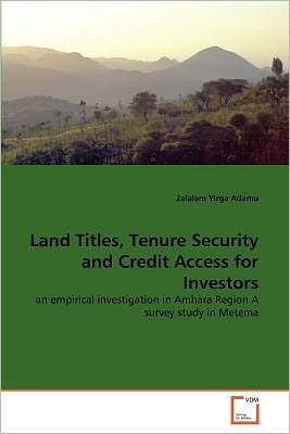 Cover for Zelalem Yirga Adamu · Land Titles, Tenure Security and Credit Access for Investors: an Empirical Investigation in Amhara Region a Survey Study in Metema (Pocketbok) (2011)