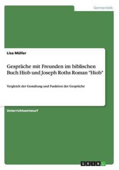 Cover for Lisa Muller · Gesprache mit Freunden im biblischen Buch Hiob und Joseph Roths Roman &quot;Hiob&quot;: Vergleich der Gestaltung und Funktion der Gesprache (Paperback Book) (2015)