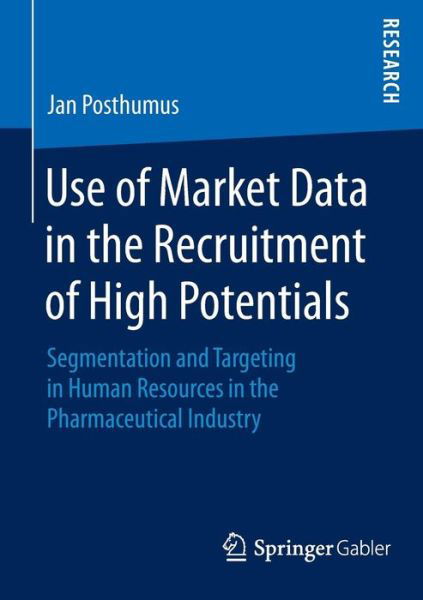 Use of Market Data in the Recruitment of High Potentials: Segmentation and Targeting in Human Resources in the Pharmaceutical Industry - Jan Posthumus - Bøker - Springer - 9783658103750 - 26. juni 2015