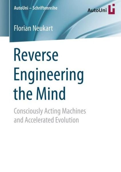 Florian Neukart · Reverse Engineering the Mind: Consciously Acting Machines and Accelerated Evolution - AutoUni - Schriftenreihe (Taschenbuch) [1st ed. 2017 edition] (2016)