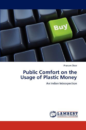 Public Comfort on the Usage of Plastic Money: an Indian Introspection - Pranam Dhar - Books - LAP LAMBERT Academic Publishing - 9783659119750 - May 4, 2012