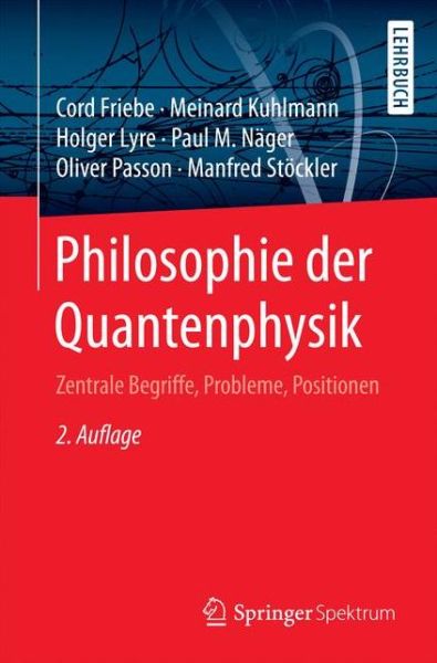 Cover for Cord Friebe · Philosophie der Quantenphysik: Zentrale Begriffe, Probleme, Positionen (Paperback Book) [2. Aufl. 2018 edition] (2018)