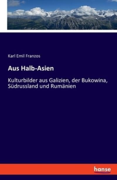 Aus Halb-Asien: Kulturbilder aus Galizien, der Bukowina, Sudrussland und Rumanien - Karl Emil Franzos - Livres - Hansebooks - 9783742844750 - 20 octobre 2022
