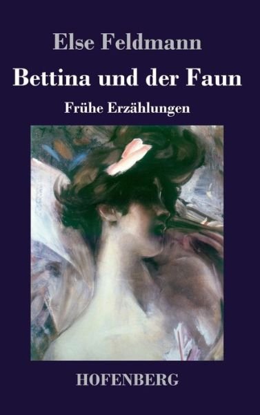 Cover for Else Feldmann · Bettina und der Faun: Fruhe Erzahlungen (Innbunden bok) (2020)