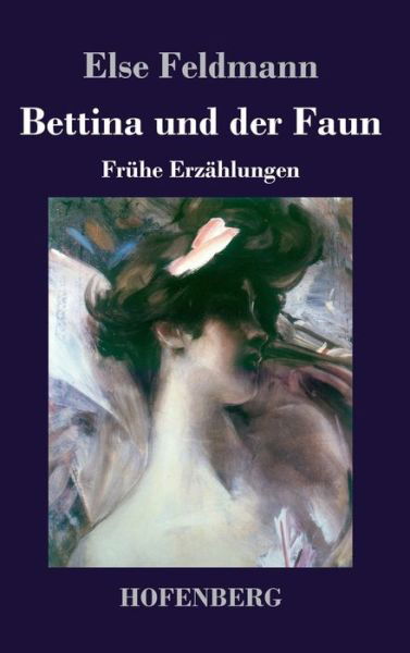 Bettina und der Faun: Fruhe Erzahlungen - Else Feldmann - Książki - Hofenberg - 9783743735750 - 23 kwietnia 2020