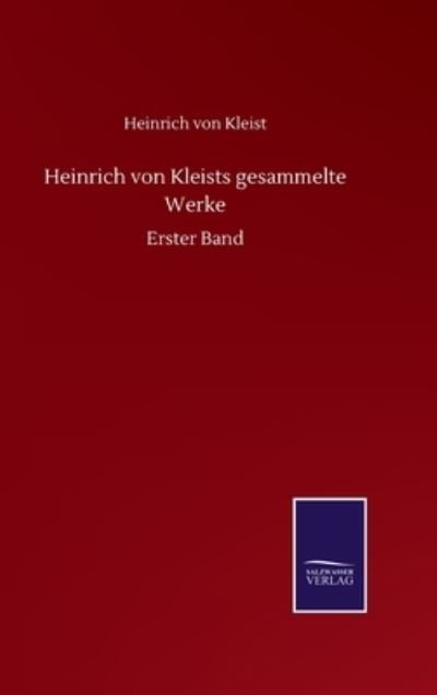 Heinrich von Kleists gesammelte Werke: Erster Band - Heinrich Von Kleist - Books - Salzwasser-Verlag Gmbh - 9783752517750 - September 20, 2020