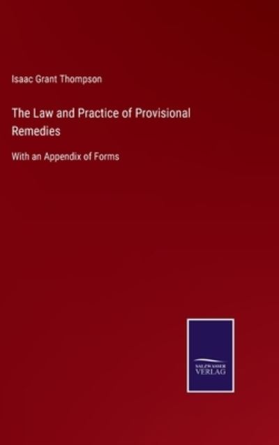 Cover for Isaac Grant Thompson · The Law and Practice of Provisional Remedies: With an Appendix of Forms (Hardcover Book) (2021)