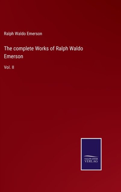 The complete Works of Ralph Waldo Emerson - Ralph Waldo Emerson - Books - Salzwasser-Verlag - 9783752559750 - January 20, 2022
