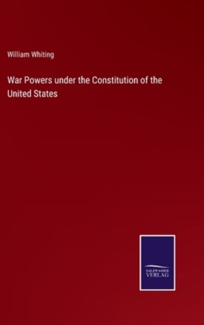Cover for William Whiting · War Powers under the Constitution of the United States (Hardcover Book) (2022)