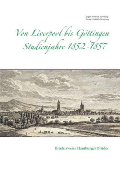 Von Liverpool bis Goettingen - Studienjahre 1852 - 1857: Briefe zweier Hamburger Bruder - Caspar Wilhelm Sieveking - Livros - Books on Demand - 9783752603750 - 14 de janeiro de 2021