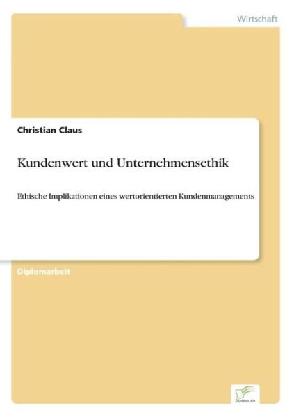 Cover for Christian Claus · Kundenwert und Unternehmensethik: Ethische Implikationen eines wertorientierten Kundenmanagements (Paperback Book) [German edition] (2007)