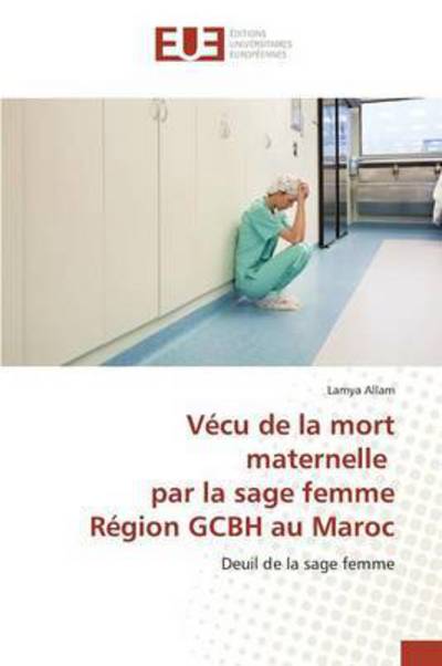 Cover for Allam Lamya · Vecu De La Mort Maternelle Par La Sage Femme Region Gcbh Au Maroc (Paperback Book) (2018)