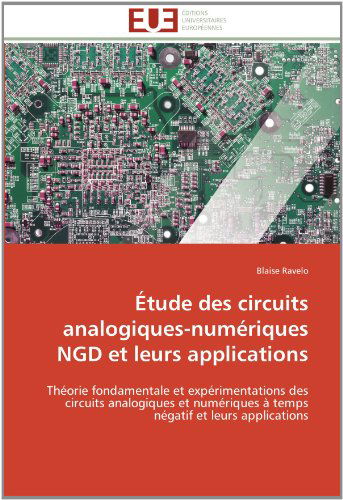 Étude Des Circuits Analogiques-numériques Ngd et Leurs Applications: Théorie Fondamentale et Expérimentations Des Circuits Analogiques et Numériques À ... et Leurs Applications - Blaise Ravelo - Books - Editions universitaires europeennes - 9783841787750 - February 28, 2018