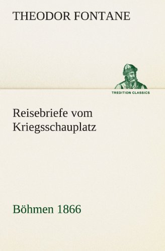 Cover for Theodor Fontane · Reisebriefe Vom Kriegsschauplatz: Böhmen 1866 (Tredition Classics) (German Edition) (Paperback Bog) [German edition] (2012)