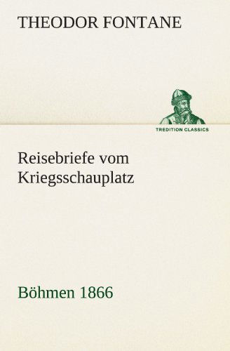 Cover for Theodor Fontane · Reisebriefe Vom Kriegsschauplatz: Böhmen 1866 (Tredition Classics) (German Edition) (Paperback Book) [German edition] (2012)