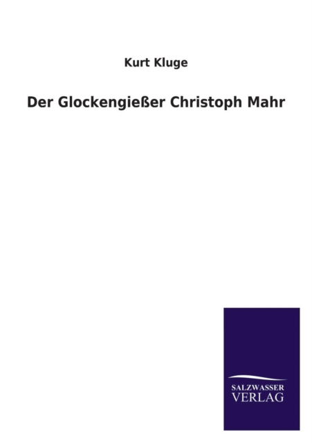 Der Glockengiesser Christoph Mahr - Kurt Kluge - Books - Salzwasser-Verlag Gmbh - 9783846021750 - February 15, 2013