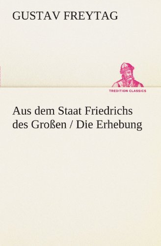 Aus Dem Staat Friedrichs Des Großen / Die Erhebung (Tredition Classics) (German Edition) - Gustav Freytag - Kirjat - tredition - 9783847235750 - perjantai 4. toukokuuta 2012