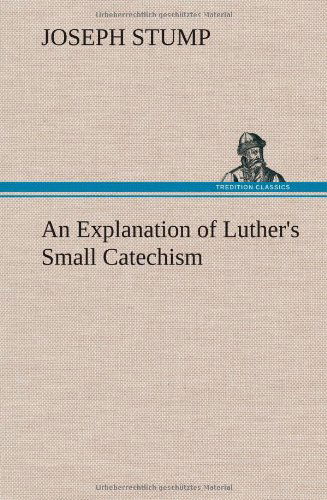 Cover for Joseph Stump · An Explanation of Luther's Small Catechism (Hardcover Book) (2012)