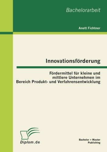 Cover for Anett Fichtner · Innovationsfoerderung: Foerdermittel fur kleine und mittlere Unternehmen im Bereich Produkt- und Verfahrensentwicklung (Paperback Book) [German edition] (2012)