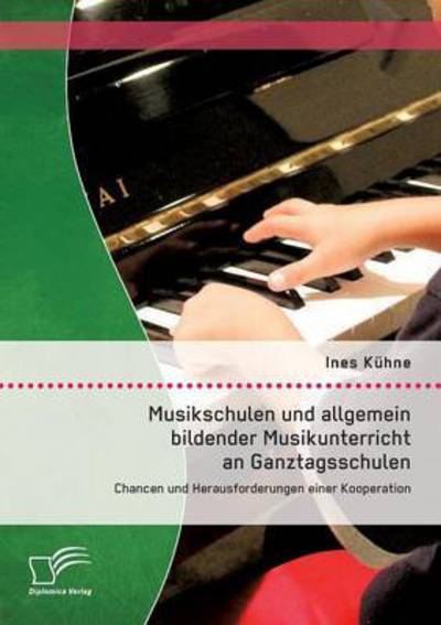 Cover for Ines Kuhne · Musikschulen Und Allgemein Bildender Musikunterricht an Ganztagsschulen: Chancen Und Herausforderungen Einer Kooperation (Paperback Book) (2015)