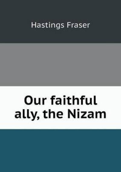 Cover for Hastings Fraser · Our Faithful Ally, the Nizam (Paperback Book) (2015)