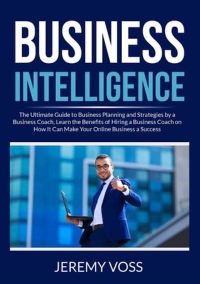 Business Intelligence - Jeremy Voss - Kirjat - Zen Mastery SRL - 9786069836750 - torstai 10. joulukuuta 2020