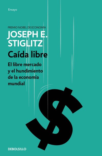 Cover for Joseph E. Stiglitz · Caida libre: El libre mercado y el hundimiento de la economia mundial / Freefall (Paperback Book) (2018)