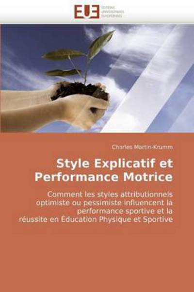 Cover for Charles Martin-krumm · Style Explicatif et Performance Motrice: Comment Les Styles Attributionnels Optimiste Ou Pessimiste Influencent La Performance Sportive et La Réussite ... Physique et Sportive (Paperback Book) [French edition] (2018)