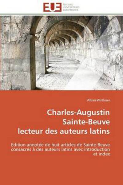 Cover for Alban Wirthner · Charles-augustin  Sainte-beuve  Lecteur Des Auteurs Latins: Edition Annotée De Huit Articles De Sainte-beuve Consacrés À Des Auteurs Latins Avec Introduction et Index (Paperback Book) [French edition] (2018)