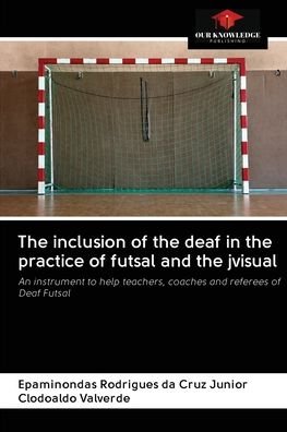 The inclusion of the deaf in the practice of futsal and the jvisual - Epaminondas Rodrigues Da Cruz Junior - Books - Our Knowledge Publishing - 9786202783750 - September 29, 2020