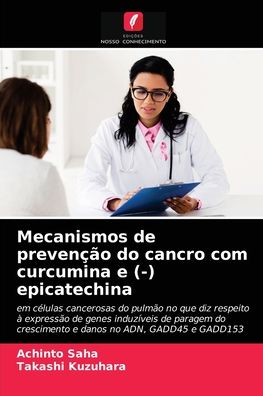 Mecanismos de prevencao do cancro com curcumina e (-) epicatechina - Achinto Saha - Books - Edicoes Nosso Conhecimento - 9786202910750 - September 7, 2021