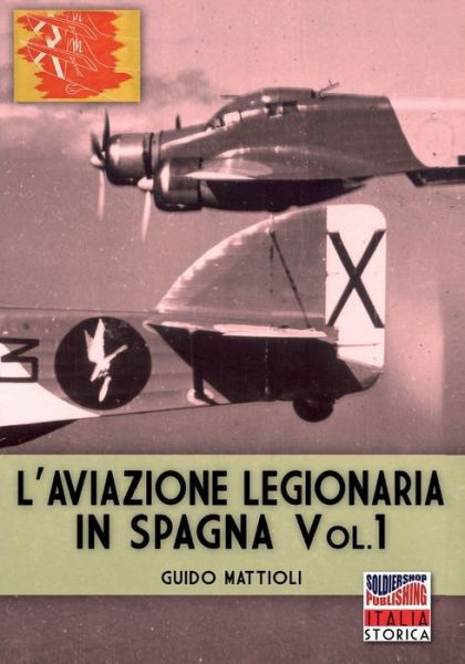 Cover for Guido Mattioli · L'aviazione legionaria in Spagna - Vol. 1 - Italia Storica eBook (Paperback Book) (2020)