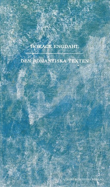 Cover for Horace Engdahl · Den romantiska texten : en essä i nio avsnitt (ePUB) (2013)