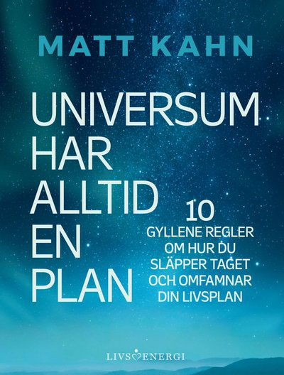 Universum har alltid en plan : 10 gyllene regler om hur du släpper taget och omfamnar din livsplan - Matt Kahn - Bøker - Livsenergi - 9789188633750 - 4. november 2020