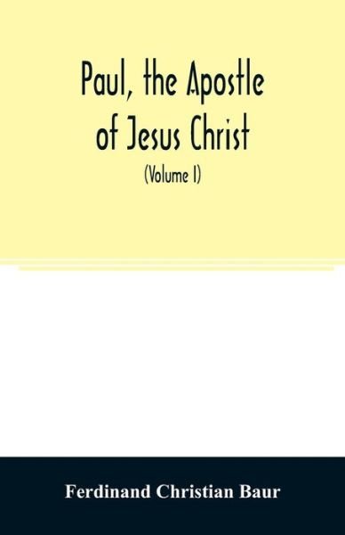 Cover for Ferdinand Christian Baur · Paul, the apostle of Jesus Christ, his life and work, his epistles and his doctrine. A contribution to the critical history of primitive Christianity (Volume I) (Paperback Book) (2020)