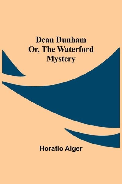 Dean Dunham Or, the Waterford Mystery - Horatio Alger - Livres - Alpha Edition - 9789354599750 - 8 juin 2021
