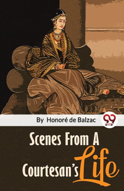 Scenes from a Courtesan?S Life - Honor? De Balzac - Books - Double 9 Books LLP - 9789357486750 - March 1, 2023
