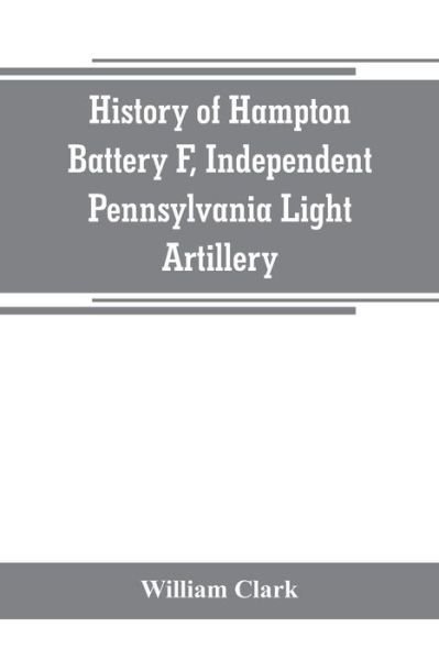 Cover for William Clark · History of Hampton Battery F, Independent Pennsylvania Light Artillery (Pocketbok) (2019)