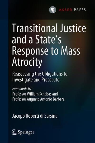 Transitional Justice and a State’s Response to Mass Atrocity: Reassessing the Obligations to Investigate and Prosecute - Jacopo Roberti di Sarsina - Books - T.M.C. Asser Press - 9789462652750 - April 8, 2019