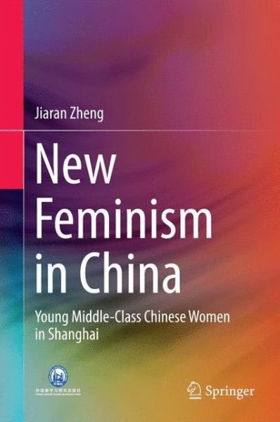 Cover for Jiaran Zheng · New Feminism in China: Young Middle-Class Chinese Women in Shanghai (Hardcover Book) [1st ed. 2016 edition] (2016)