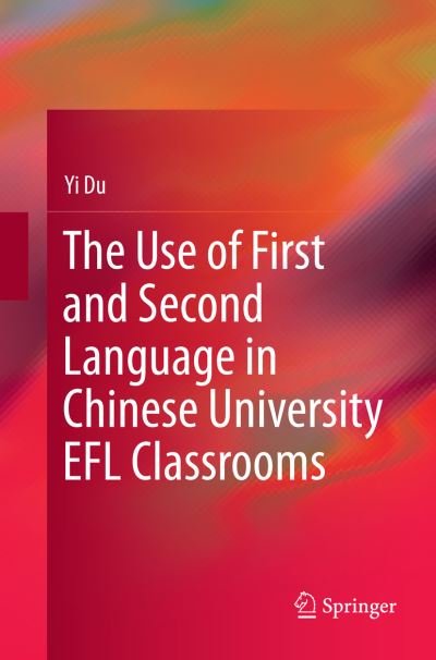 Cover for Yi Du · The Use of First and Second Language in Chinese University EFL Classrooms (Taschenbuch) [Softcover reprint of the original 1st ed. 2016 edition] (2018)