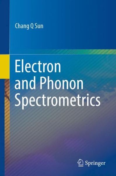 Cover for Chang Q Sun · Electron and Phonon Spectrometrics (Hardcover Book) [1st ed. 2020 edition] (2020)