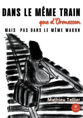 Cover for Tellier Mathieu · Dans le meme train que d'Ormesson mais pas dans le meme wagon (Taschenbuch) (2021)