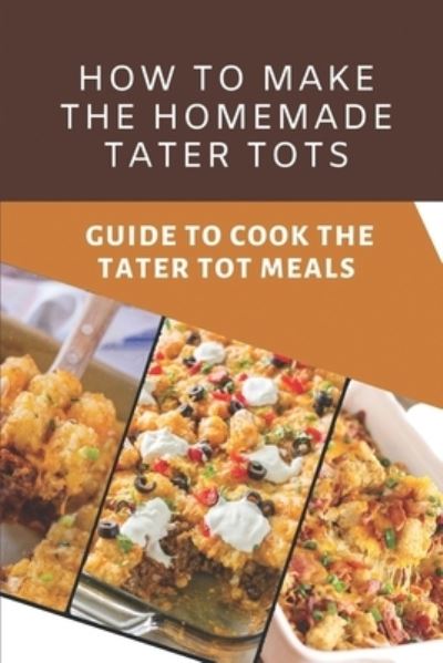 Cover for Oswaldo Hachez · How To Make The Homemade Tater Tots (Taschenbuch) (2021)