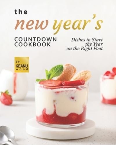 Cover for Keanu Wood · The New Year's Countdown Cookbook: Dishes to Start the Year on the Right Foot (Pocketbok) (2021)